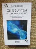 Cine suntem si cum am ajuns aici. ADN-ul ancestral si noua stiinta despre trecutul omului &ndash; David Reich