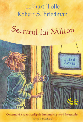 Secretul Lui Milton, Eckhart Tolle,Robert S. Friedman - Editura Curtea Veche foto