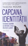 Yascha Mounk - Capcana identitatii. Scindarea societatii occidentale si noua