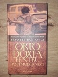 Ortodoxia pentru toti - Savatie Bastovoi, Editura Cathisma, 2010, 298 pagini
