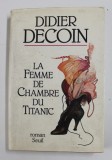 LA FEMME DE CHAMBRE DU TITANIC par DIDIER DECOIN , 1991 , PREZINTA URME DE UZURA