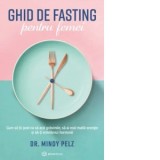 Ghid de fasting pentru femei. Cum sa tii post ca sa arzi grasimile, sa ai mai multa energie si sa-ti echilibrezi hormonii - Mindy Pelz