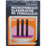 CARTEA MUNCITORULUI ELABORATOR DE FEROALIAJE-R. ANCUT, M. VLADESCU, R. STURZU-231418