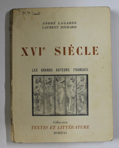 XVIe SIECLE , LES GRANDS AUTEURS FRANCAIS par ANDRE LAGARDE et LAURENT MICHARD , 1958