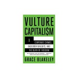 Vulture Capitalism: Corporate Crimes, Backdoor Bailouts, and the Death of Freedom /]Cby Grace Blakeley