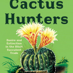 The Cactus Hunters: Desire and Extinction in the Illicit Succulent Trade