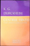 Centrul Fiintei - Karlfried Graf Durckheim, Herald, 2011, Psihologie, Maestri Spirituali, 200 pagini