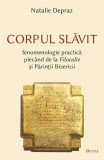 Corpul slăvit &ndash; fenomenologie practică plec&acirc;nd de la Filocalie și Părinții Bisericii - Paperback brosat - Natalie Depraz - Deisis