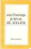 Jurnal de Atelier - Aurel Baranga, Editura Eminescu, 1978, Roman, Beletristica, 188 pagini