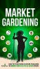 Market Gardening: Step-By-Step Guide to Start Your Own Small Scale Organic Farm in as Little as 30 Days Without Stress or Extra work
