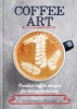Carte Coffee Art: Tehnicile Latte Art si Designuri Cafea, 60 de Modele, Dhan Tamang