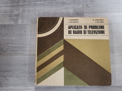 Aplicatii si probleme de radio si televiziune de I.Constantin, I.Diaconescu,M.Ivanciovici,C-tin Serbu foto