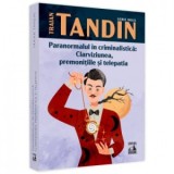 Paranormalul in criminalistica: clarviziunea, premonitiile si telepatia - Traian Tandin