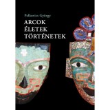 Arcok, &eacute;letek, t&ouml;rt&eacute;netek - Palkovics Gy&ouml;rgy