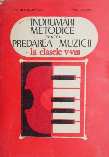 Indrumari metodice pentru predarea muzicii la clasele V-VIII - Ana Motora-Ionescu, Anton Dogaru