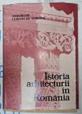 ISTORIA ARHITECTURII IN ROMANIA de GHEORGHE CURINSCHI VORONA , 1981 * EDITIE CARTONATA