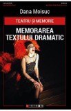 Teatru si memorie. Memorarea textului dramatic - Dana Moisuc