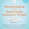 Disentangling from Emotionally Immature People: Avoid Emotional Traps, Stand Up for Your Self, and Transform Your Relationships as an Adult Child of E