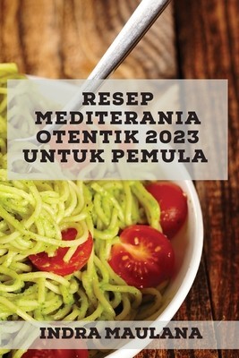 Resep Mediterania Otentik 2023 untuk pemula: Resep Asli untuk mengejutkan teman-teman Anda
