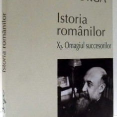 ISTORIA ROMANILOR, ED. A II-A , OMAGIUL SUCCESORILOR de NICOLAE IORGA , 2015