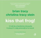 Cumpara ieftin Kiss that frog! 12 cai de-a transforma minusurile in plusuri in viata personala si la munca/Brian Tracy, Christina Tracy Stein