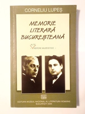 Corneliu Lupeș - Memorie literară bucureșteană: alte repere muzeistice foto