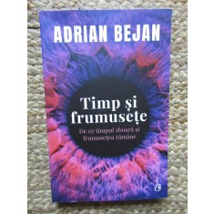 Timp si frumusete. De ce timpul zboara si frumusetea ramane - Adrian Bejan