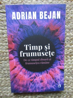 Timp si frumusete. De ce timpul zboara si frumusetea ramane - Adrian Bejan foto