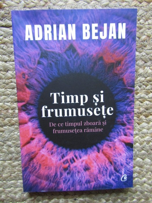 Timp si frumusete. De ce timpul zboara si frumusetea ramane - Adrian Bejan