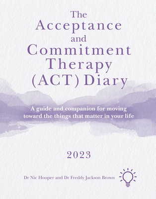 The Acceptance and Commitment Therapy (Act) Diary 2023: A Guide and Companion for Moving Toward the Things That Matter in Your Life foto