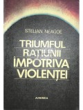 Stelian Neagoe - Triumful rațiunii &icirc;mpotriva violenței (editia 1977)