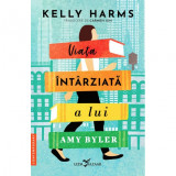 Viata intarziata a lui Amy Byler - Kelly Harms, editia 2024, Corint