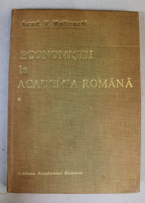ECONOMISTII LA ACADEMIA ROMANA - EVOCARI SI RESTITUIRI , VOLUMUL I de V. MALINSCHI , 1990 foto