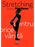 Stretching pentru orice varsta - Jessica Matthews - Pilot Books