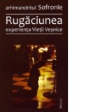 Rugaciunea, experienta Vietii Vesnice - Arhim. Sofronie, Ioan I. Ica jr.