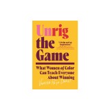 Unrig the Game: What Women of Color Can Teach Everyone about Winning