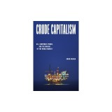 Crude Capitalism: Oil, Corporate Power, and the Making of the World Market
