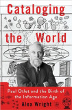 Cataloging the World: Paul Otlet and the Birth of the Information Age | Alexis Wright, Oxford University Press