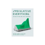 Speculative Everything: Design, Fiction, and Social Dreaming