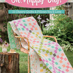 Oh, Happy Day!: 21 Cheery Quilts & Pillows You'll Love