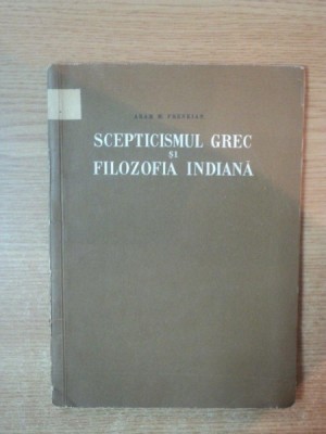 SCEPTICISMUL GREC SI FILOZOFIA INDIANA de ARAM M. FRENKIAN , 1957 foto