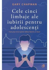 Cele cinci limbaje ale iubirii pentru adolescenti - Gary Chapman - Curtea Veche
