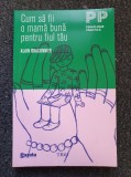 CUM SA FII O MAMA BUNA PENTRU FIUL TAU - Alain Braconnier