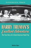 Harry Truman&#039;s Excellent Adventure: The True Story of a Great American Road Trip