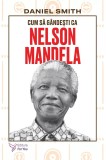 Cum sa gandesti ca Nelson Mandela - Daniel Smith - For You
