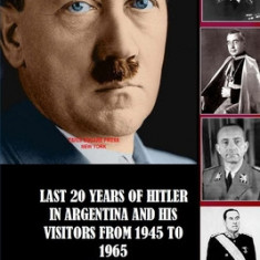 Last 20 Years of Hitler in Argentina and His Visitors from 1945 to 1965