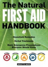 The Natural First Aid Handbook: Household Remedies, Herbal Treatments, and Basic Emergency Preparedness Everyone Should Know