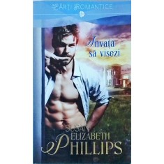 Susan Elizabeth Phillips - Invata sa visezi