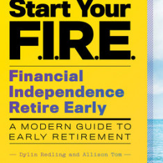 Start Your F.I.R.E. (Financial Independence Retire Early): A Modern Guide to Early Retirement