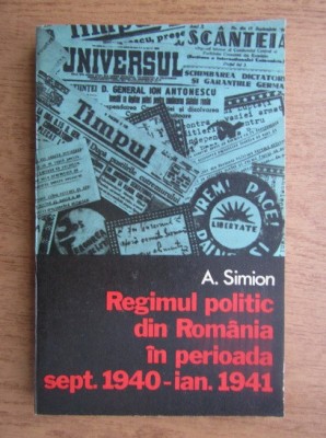 A. Simion - Regimul politic din Romania in perioada septembrie 1940-Ianuarie... foto